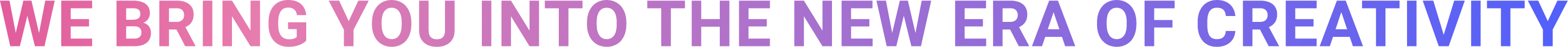 WE BRING YOU INTO THE NEW ERA OF CREATIVITY